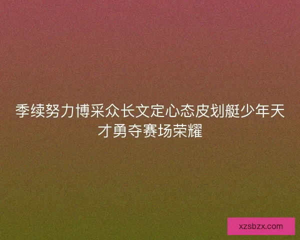 季续努力博采众长文定心态皮划艇少年天才勇夺赛场荣耀