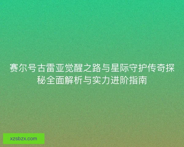 赛尔号古雷亚觉醒之路与星际守护传奇探秘全面解析与实力进阶指南